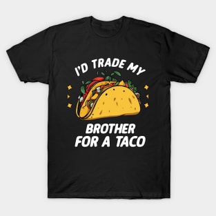 I'd Trade My Brother For A Taco Funny Taco T-Shirt